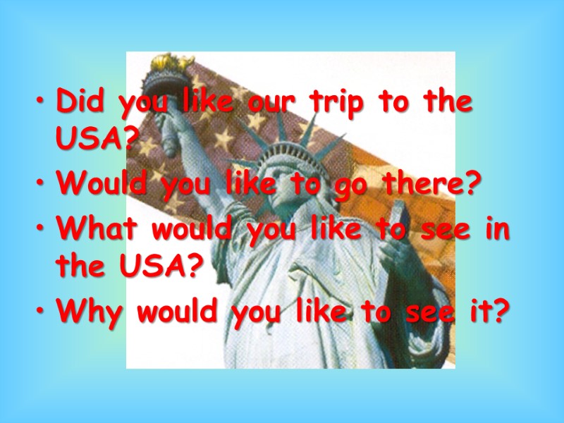 Did you like our trip to the USA? Would you like to go there?